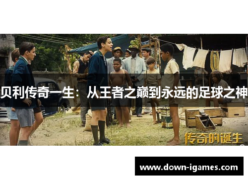 贝利传奇一生：从王者之巅到永远的足球之神