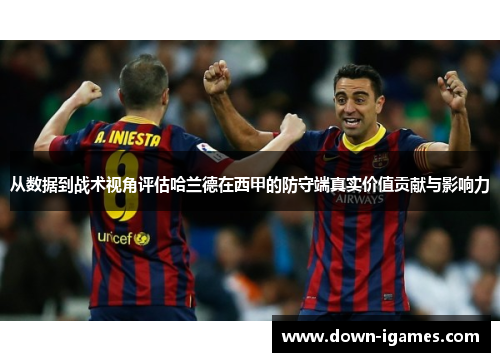 从数据到战术视角评估哈兰德在西甲的防守端真实价值贡献与影响力